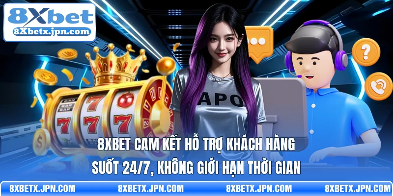 8Xbet cam kết hỗ trợ khách hàng suốt 24/7, không giới hạn thời gian