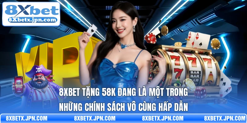 8Xbet tặng 58K đang là một trong những chính sách vô cùng hấp dẫn