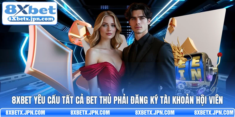 8Xbet yêu cầu tất cả bet thủ phải đăng ký tài khoản hội viên