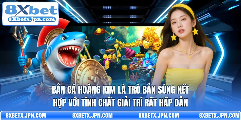 Bắn cá hoàng kim là trò bắn súng kết hợp với tính chất giải trí rất hấp dẫn
