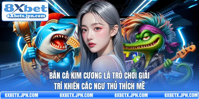 Bắn cá kim cương là trò chơi giải trí khiến các ngư thủ thích mê