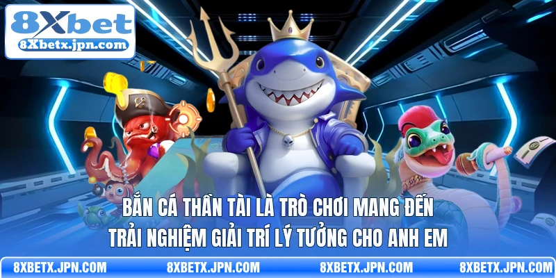 Bắn cá thần tài là trò chơi mang đến trải nghiệm giải trí lý tưởng cho anh em