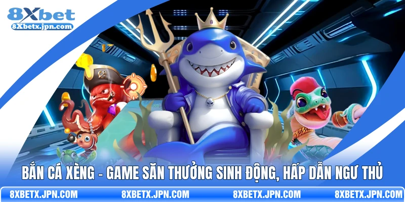 Bắn Cá Xèng - Game Săn Thưởng Sinh Động, Hấp Dẫn Ngư Thủ