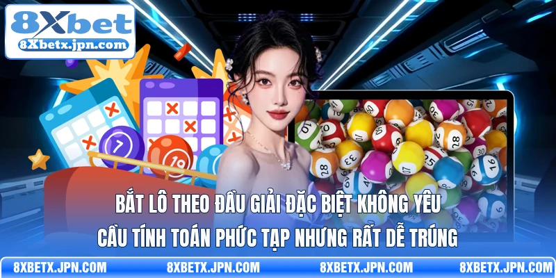 Bắt lô theo đầu giải đặc biệt không yêu cầu tính toán phức tạp nhưng rất dễ trúng