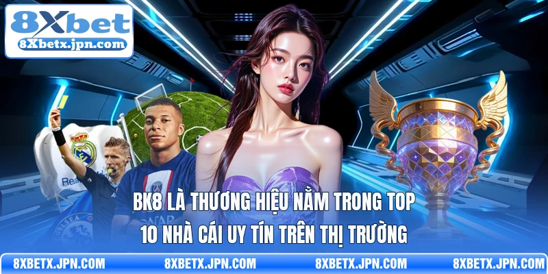 BK8 là thương hiệu nằm trong top 10 nhà cái uy tín trên thị trường