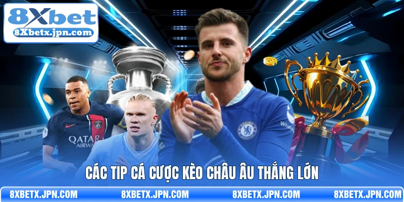 Các tip cá cược kèo Châu Âu thắng lớn 
