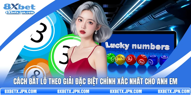 Cách Bắt Lô Theo Giải Đặc Biệt Chính Xác Nhất Cho Anh Em