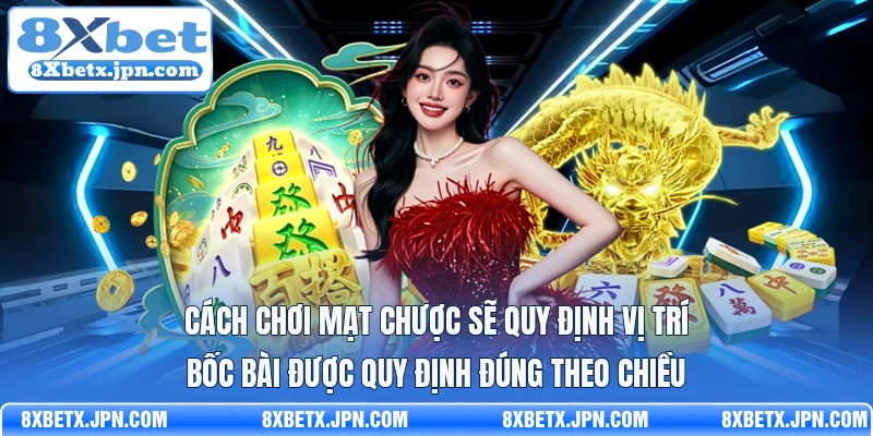 Cách chơi mạt chược sẽ quy định vị trí bốc bài được quy định đúng theo chiều 