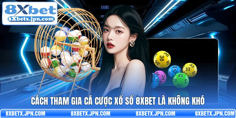Cách tham gia cá cược xổ số 8Xbet là không khó