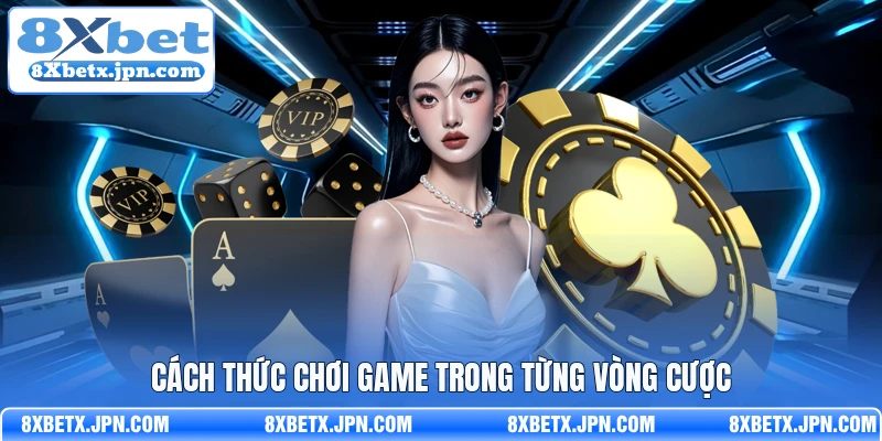 Cách thức chơi game trong từng vòng cược 