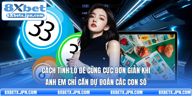Cách tính lô đề cũng cực đơn giản khi anh em chỉ cần dự đoán các con số