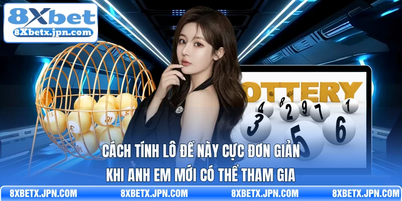 Cách tính lô đề này cực đơn giản khi anh em mới có thể tham gia