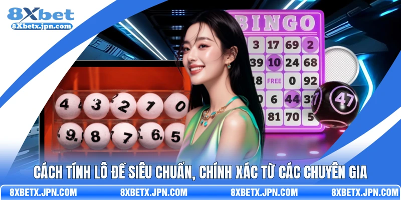 Cách Tính Lô Đề Siêu Chuẩn, Chính Xác Từ Các Chuyên Gia
