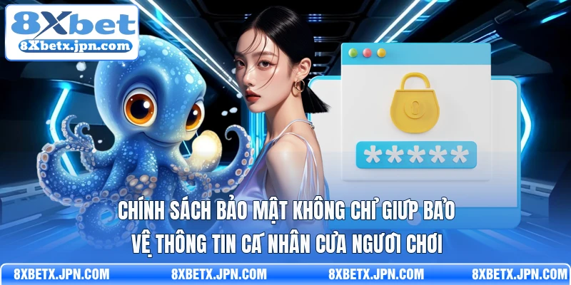 Chính sách bảo mật không chỉ giúp bảo vệ thông tin cá nhân của người chơi