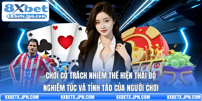 Chơi có trách nhiệm thể hiện thái độ nghiêm túc và tỉnh táo của người chơi