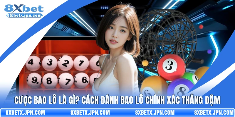 Cược Bao Lô Là Gì? Cách Đánh Bao Lô Chính Xác Thắng Đậm