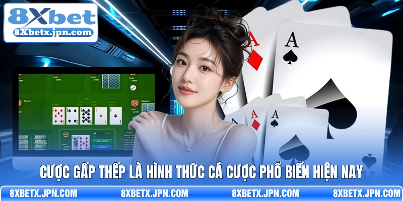 Cược gấp thếp là hình thức cá cược phổ biến hiện nay 