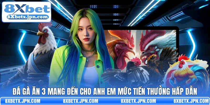 Đá gà ăn 3 mang đến cho anh em mức tiền thưởng hấp dẫn