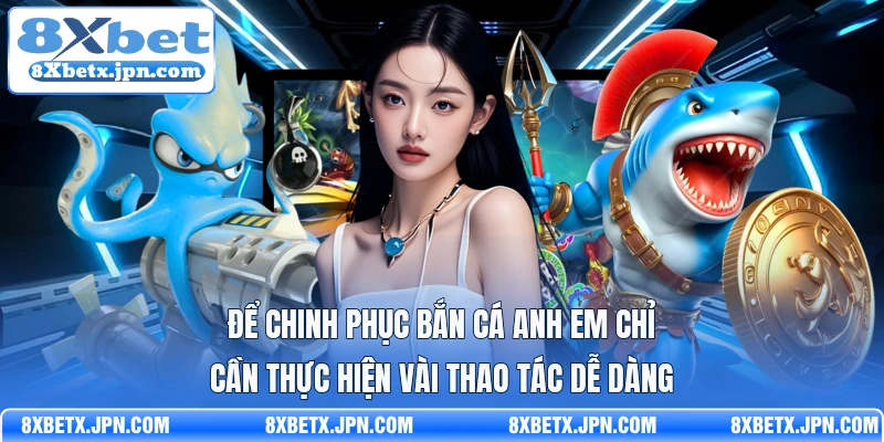 Để chinh phục bắn cá anh em chỉ cần thực hiện vài thao tác dễ dàng