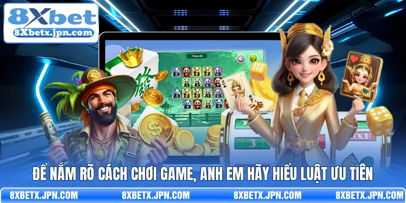 Để nắm rõ cách chơi game, anh em hãy hiểu luật ưu tiên