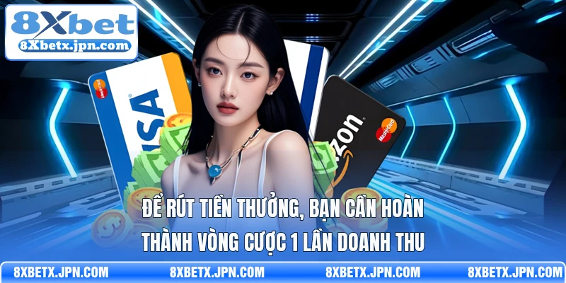 Để rút tiền thưởng, bạn cần hoàn thành vòng cược 1 lần doanh thu
