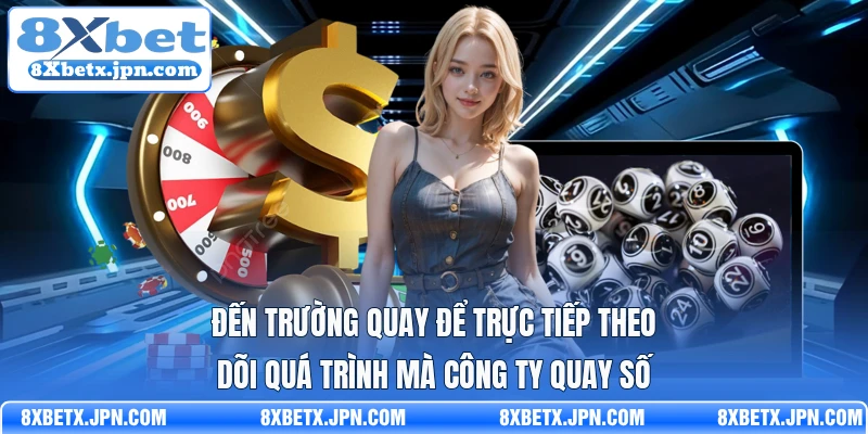 Đến trường quay để trực tiếp theo dõi quá trình mà công ty quay số