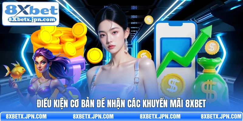 Điều kiện cơ bản để nhận các khuyến mãi 8Xbet