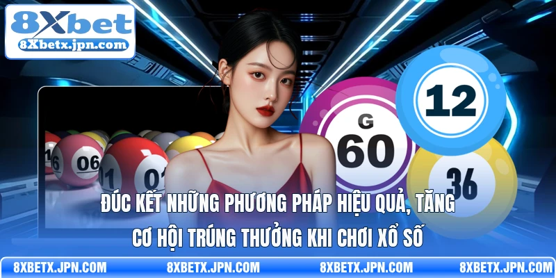 Đúc kết những phương pháp hiệu quả, tăng cơ hội trúng thưởng khi chơi Xổ số