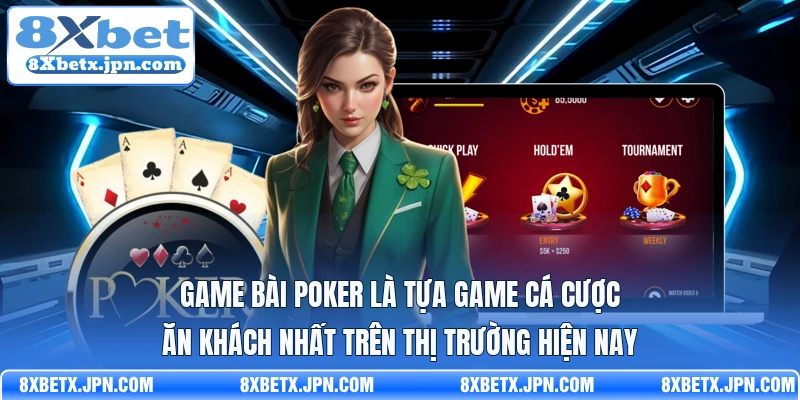 Game bài poker là tựa game cá cược ăn khách nhất trên thị trường hiện nay