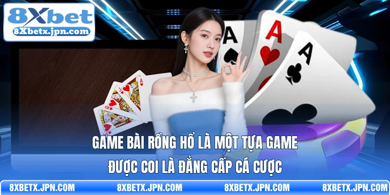 Game bài rồng hổ là một tựa game được coi là đẳng cấp cá cược