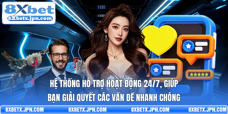 Hệ thống hỗ trợ hoạt động 24/7, giúp bạn giải quyết các vấn đề nhanh chóng