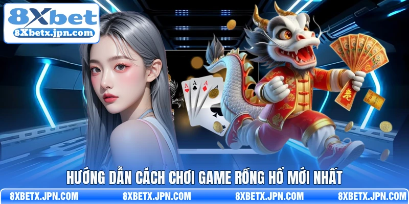 Hướng dẫn cách chơi game Rồng hổ mới nhất