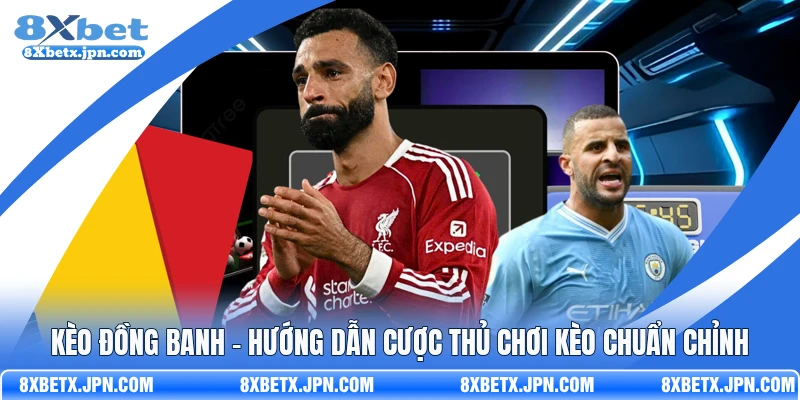 Kèo Đồng Banh - Hướng Dẫn Cược Thủ Chơi Kèo Chuẩn Chỉnh