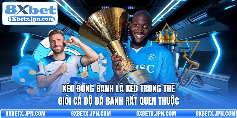 Kèo đồng banh là kèo trong thế giới cá độ đá banh rất quen thuộc