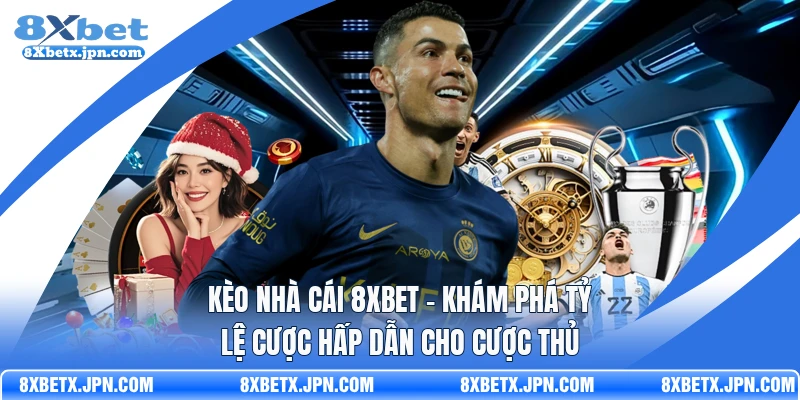 Kèo Nhà Cái 8Xbet - Khám Phá Tỷ Lệ Cược Hấp Dẫn Cho Cược Thủ