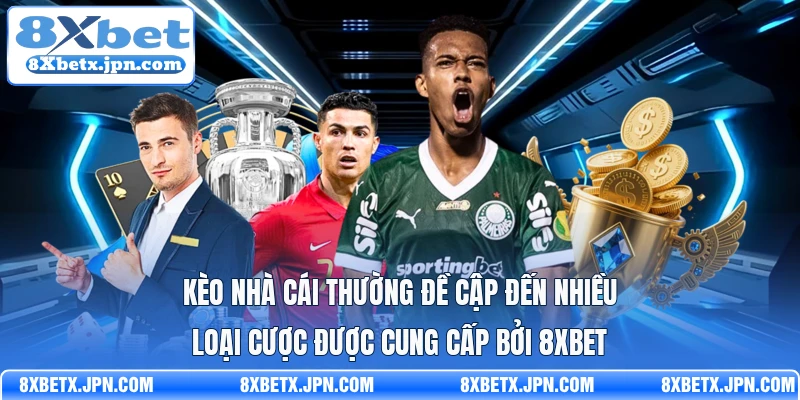 Kèo nhà cái thường đề cập đến nhiều loại cược được cung cấp bởi 8Xbet