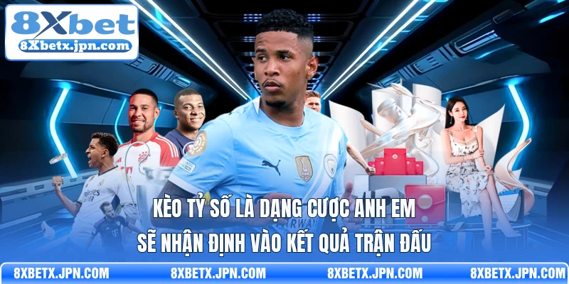 Kèo tỷ số là dạng cược anh em sẽ nhận định vào kết quả trận đấu
