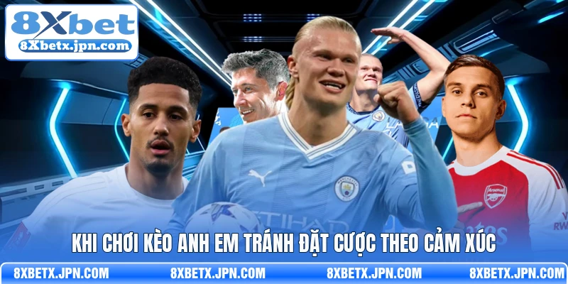 Khi chơi kèo anh em tránh đặt cược theo cảm xúc