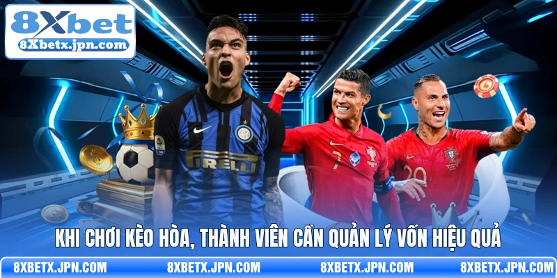 Khi chơi kèo hòa, thành viên cần quản lý vốn hiệu quả
