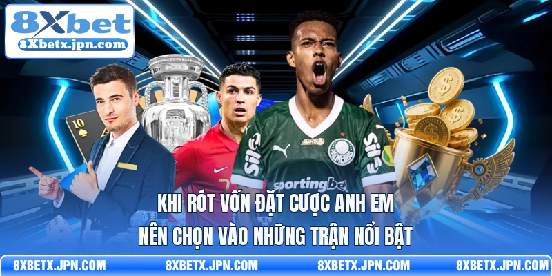 Khi rót vốn đặt cược anh em nên chọn vào những trận nổi bật