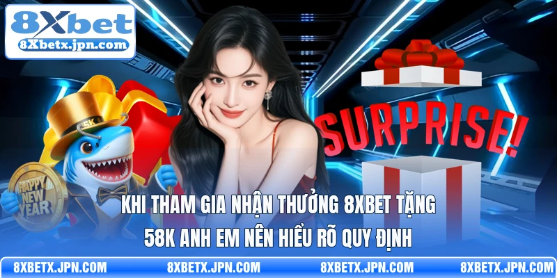 Khi tham gia nhận thưởng 8Xbet tặng 58K anh em nên hiểu rõ quy định