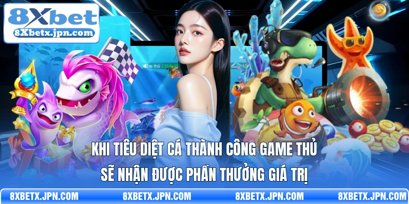 Khi tiêu diệt cá thành công game thủ sẽ nhận được phần thưởng giá trị