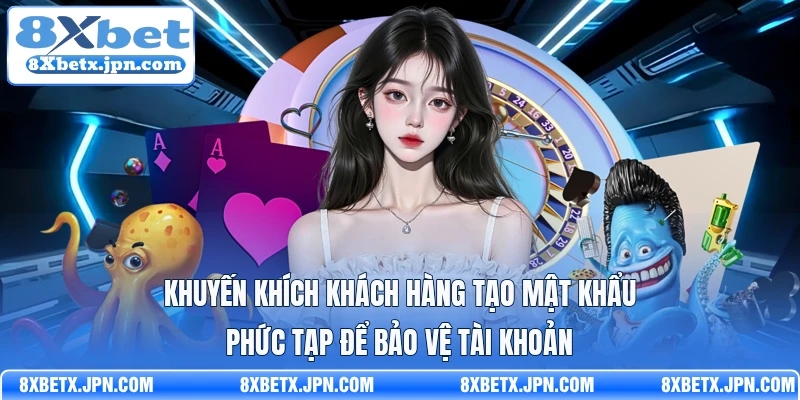 Khuyến khích khách hàng tạo mật khẩu phức tạp để bảo vệ tài khoản