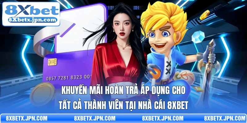 Khuyến mãi hoàn trả áp dụng cho tất cả thành viên tại nhà cái 8Xbet