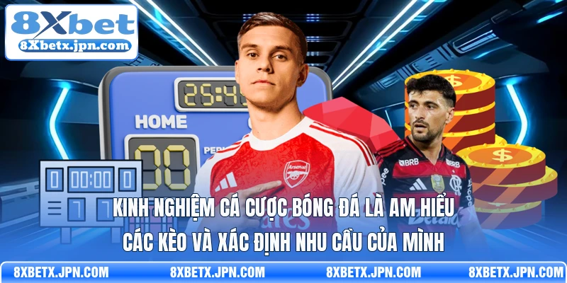 Kinh nghiệm cá cược bóng đá là am hiểu các kèo và xác định nhu cầu của mình
