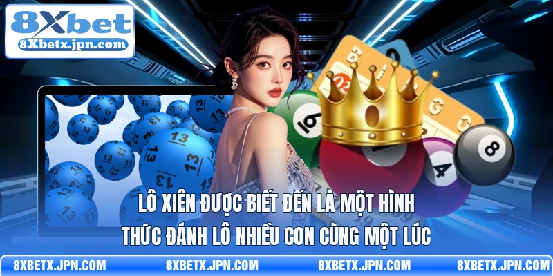 Lô xiên được biết đến là một hình thức đánh lô nhiều con cùng một lúc