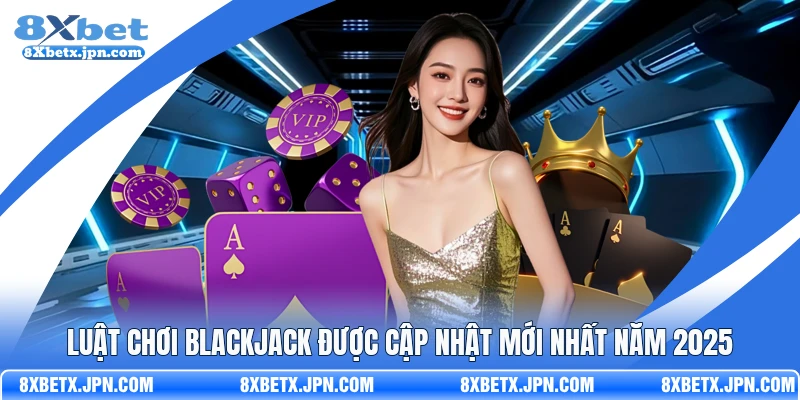 Luật Chơi Blackjack Được Cập Nhật Mới Nhất Năm 2026