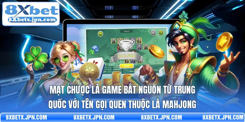 Mạt chược là game bắt nguồn từ Trung Quốc với tên gọi quen thuộc là Mahjong