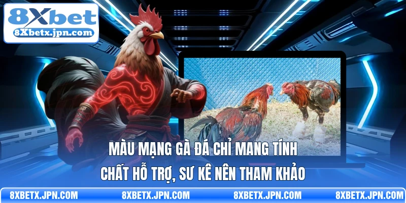 Màu mạng gà đá chỉ mang tính chất hỗ trợ, sư kê nên tham khảo