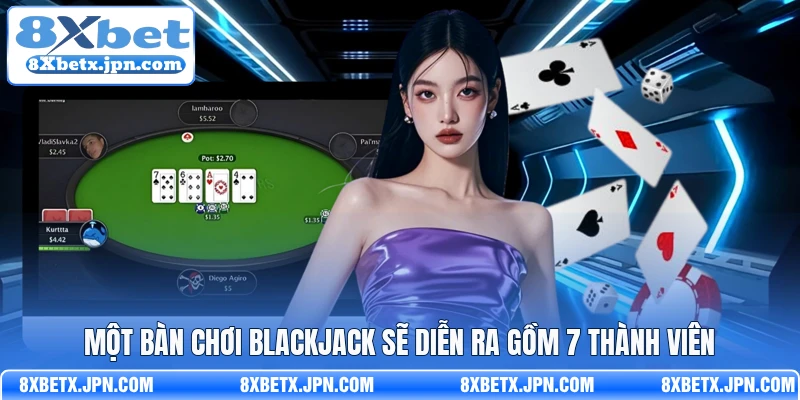 Một bàn chơi blackjack sẽ diễn ra gồm 7 thành viên